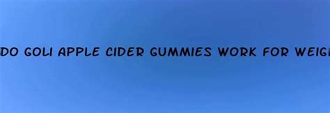 Do Goli Apple Cider Gummies Work for Weight Loss? A Comprehensive Review