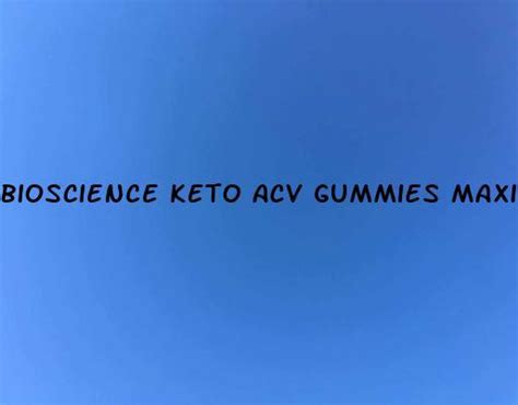 Experience the Power of Bioscience Maximum Strength Keto Gummies: A Comprehensive Review