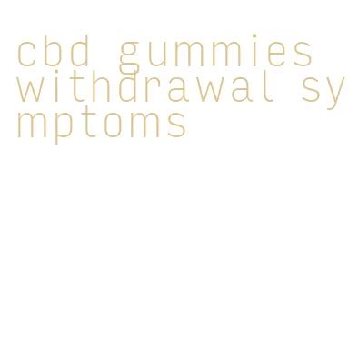 CBD Gummies Withdrawal Symptoms: Causes, Symptoms, and Overcoming