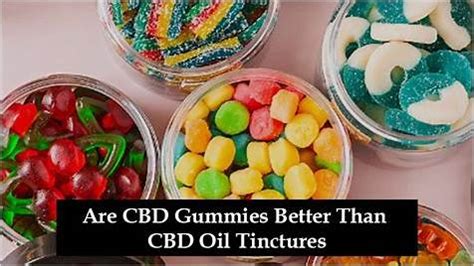 Is CBD Tincture Better Than Gummies? Comparison and Benefits