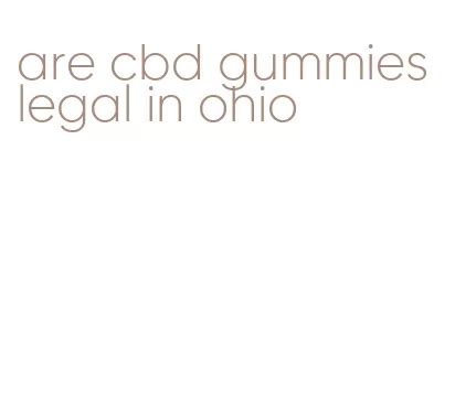 Are CBD Gummies Legal in Ohio: A Comprehensive Guide