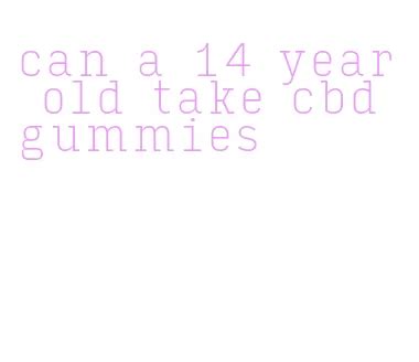 Can a 14 Year-Old Take CBD Gummies: Understanding the Safety and Efficacy